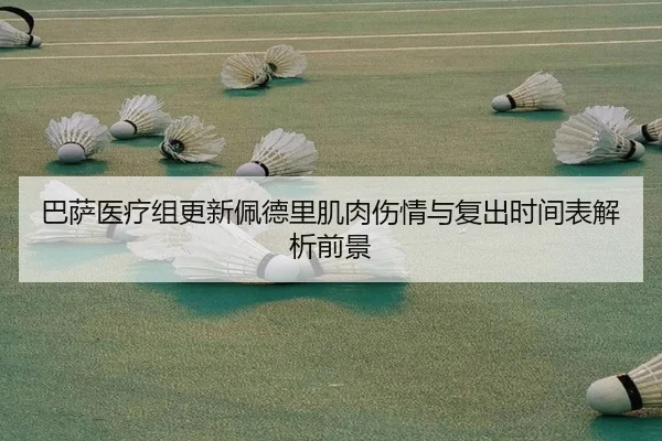 巴萨医疗组更新佩德里肌肉伤情与复出时间表解析前景